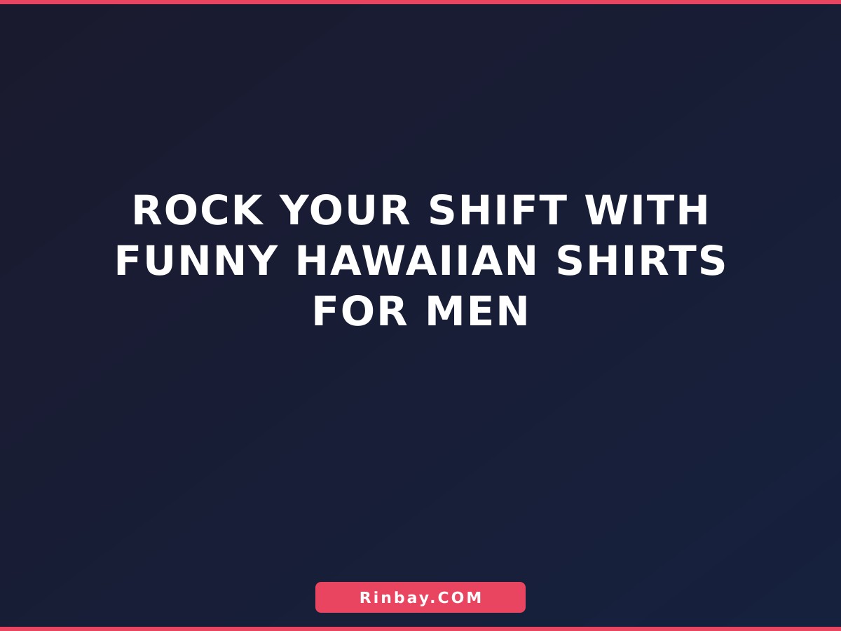 Rock Your Shift with Funny Hawaiian Shirts for Men Rock Your Shift with Funny Hawaiian Shirts for Men