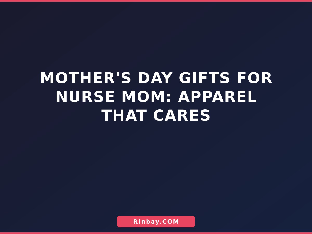 Mother's Day Gifts for Nurse Mom: Apparel That Cares mothers-day-gifts-for-nurse-mom-1780642834986