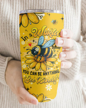 In a World Where You Can Be Anything Bee Kind Insulated Tumbler - 20oz 30oz 40oz