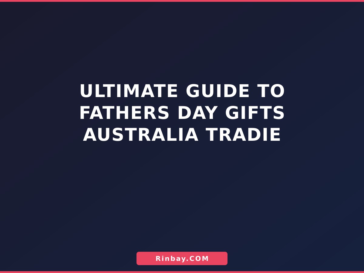Ultimate Guide to Fathers Day Gifts Australia Tradie
