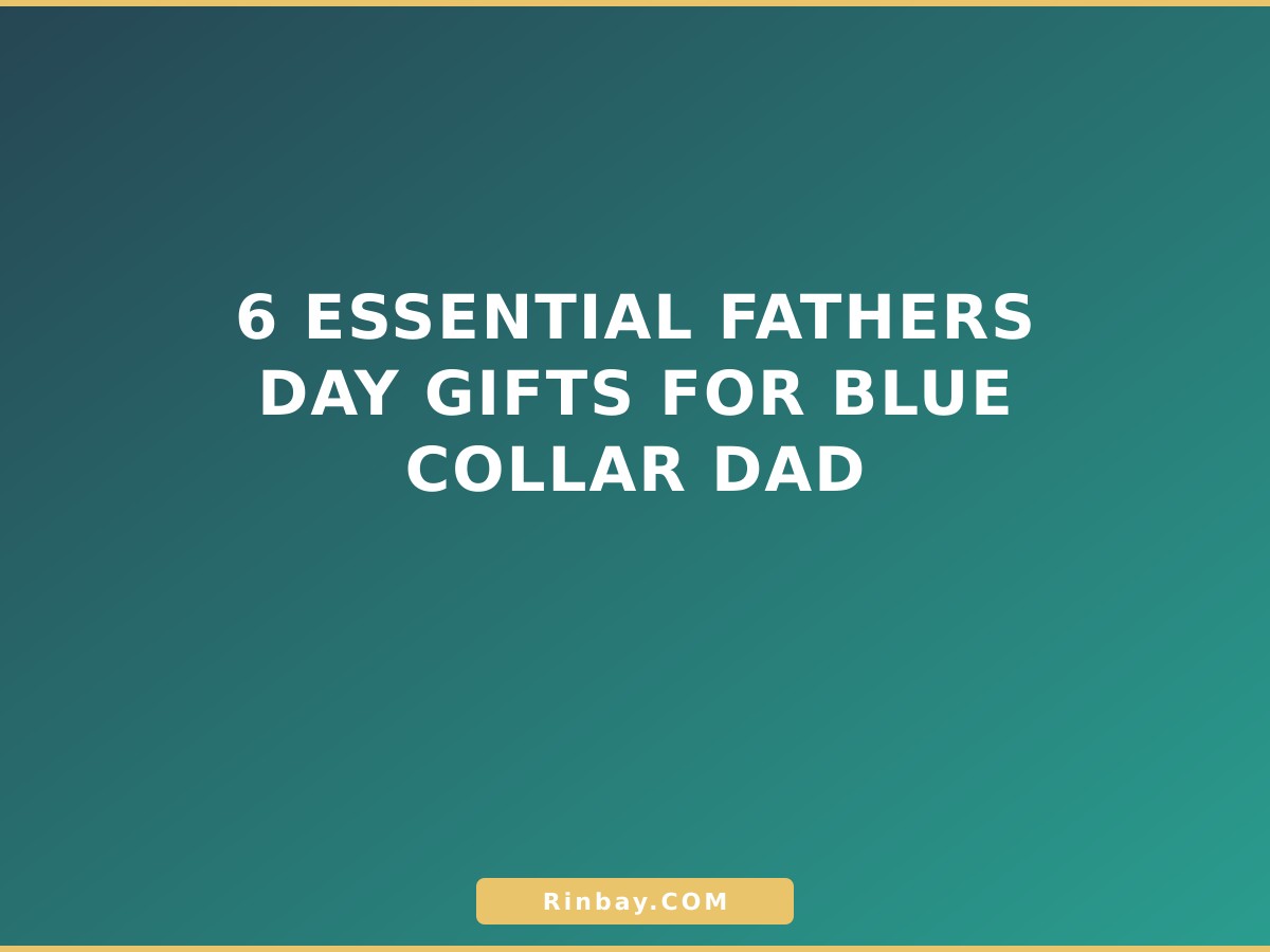 6 Essential Fathers Day Gifts for Blue Collar Dad